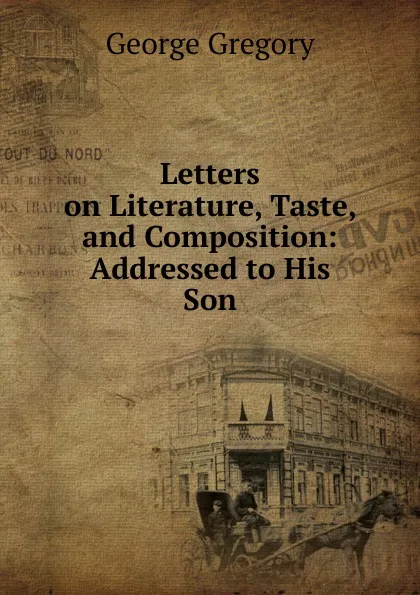 Обложка книги Letters on Literature, Taste, and Composition, George Gregory