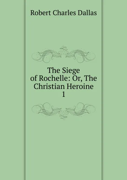 Обложка книги The Siege of Rochelle, Robert Charles Dallas