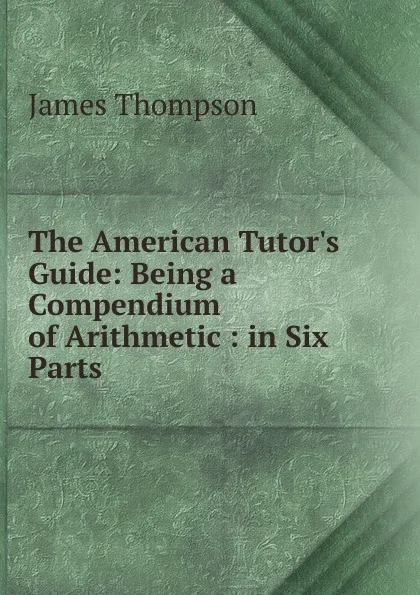 Обложка книги The American Tutor.s Guide, James Thompson