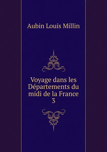 Обложка книги Voyage dans les Departements du midi de la France, Aubin Louis Millin