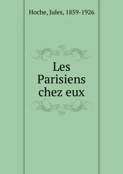 Обложка книги Les Parisiens chez eux, Jules Hoche