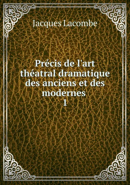 Обложка книги Precis de l.art theatral dramatique des anciens et des modernes, Jacques Lacombe