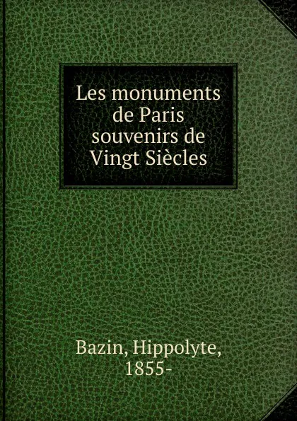 Обложка книги Les monuments de Paris souvenirs de Vingt Siecles, Hippolyte Bazin