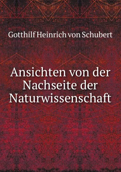 Обложка книги Ansichten von der Nachseite der Naturwissenschaft, Gotthilf Heinrich von Schubert