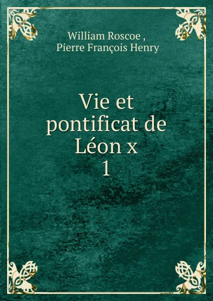 Обложка книги Vie et pontificat de Leon x, William Roscoe