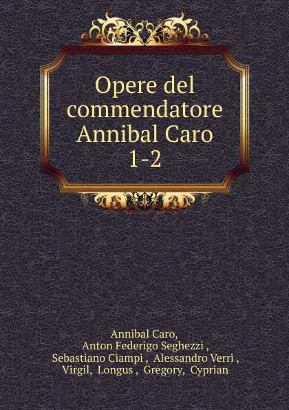 Обложка книги Opere del commendatore Annibal Caro, Annibal Caro