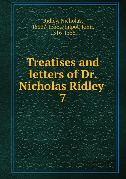 Обложка книги Treatises and letters of Dr. Nicholas Ridley, Nicholas Ridley