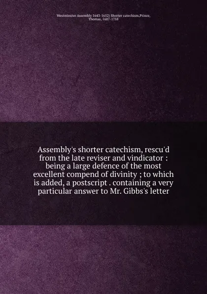 Обложка книги Assembly.s shorter catechism, rescu.d from the late reviser and vindicator, Westminster Assembly Shorter catechism