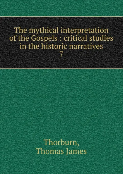 Обложка книги The mythical interpretation of the Gospels, Thomas James Thorburn