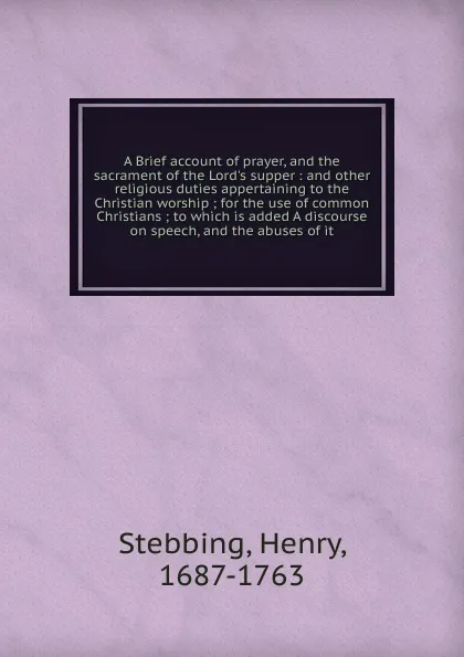 Обложка книги A Brief account of prayer, and the sacrament of the Lord.s supper, Henry Stebbing