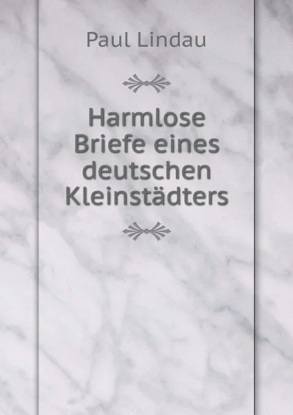 Обложка книги Harmlose Briefe eines deutschen Kleinstadters, Paul Lindau