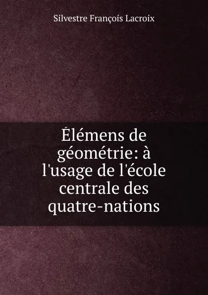 Обложка книги Elemens de geometrie, Silvestre Françoise Lacroix