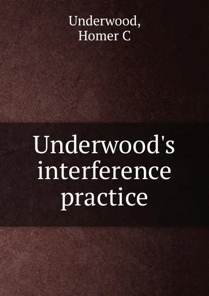 Обложка книги Underwood.s interference practice, Homer C. Underwood