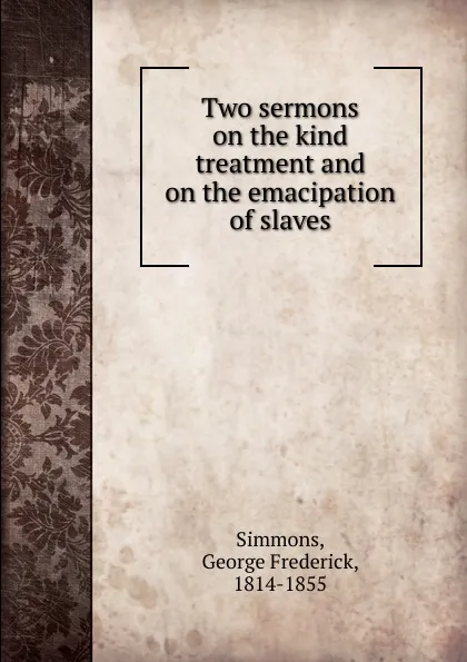 Обложка книги Two sermons on the kind treatment and on the emacipation of slaves, George Frederick Simmons