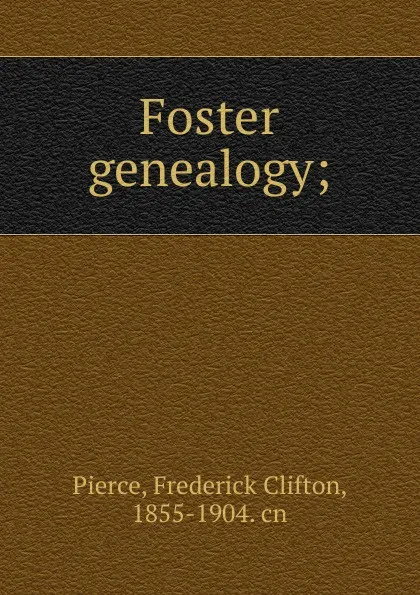 Обложка книги Foster genealogy, Frederick Clifton Pierce