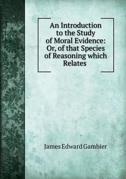 Обложка книги An Introduction to the Study of Moral Evidence, James Edward Gambier