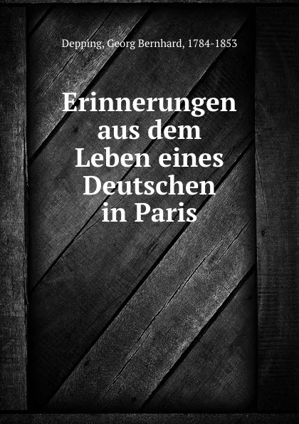 Обложка книги Erinnerungen aus dem Leben eines Deutschen in Paris, Georg Bernhard Depping