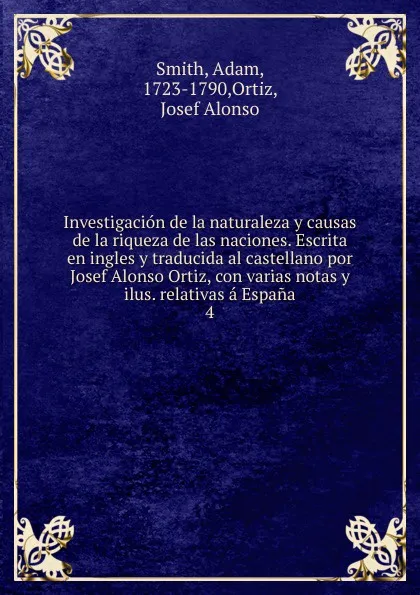 Обложка книги Investigacion de la naturaleza y causas de la riqueza de las naciones. Escrita en ingles y traducida al castellano por Josef Alonso Ortiz, con varias notas y ilus. relativas a Espana, Adam Smith