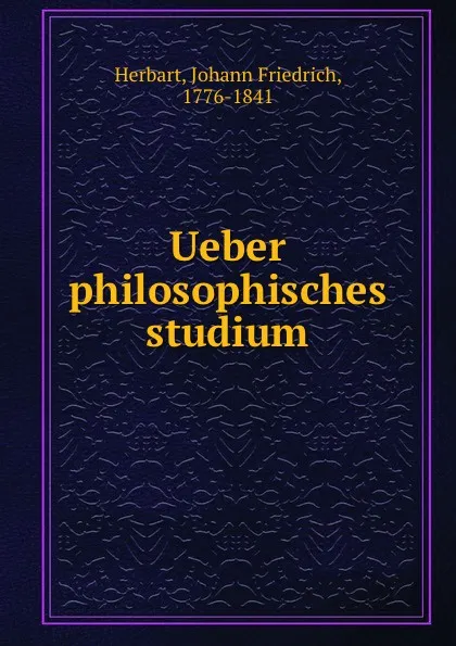 Обложка книги Ueber philosophisches studium, Herbart Johann Friedrich