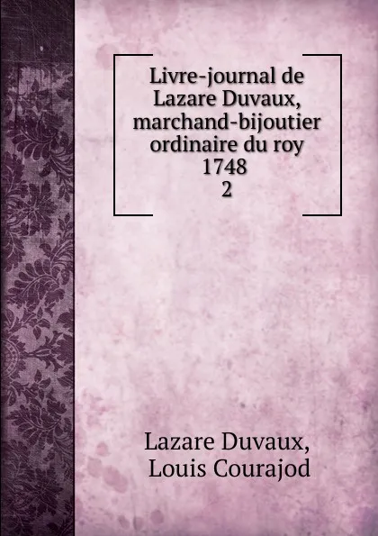 Обложка книги Livre-journal de Lazare Duvaux, marchand-bijoutier ordinaire du roy 1748, Lazare Duvaux