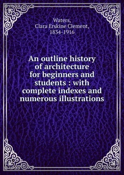 Обложка книги An outline history of architecture for, Waters Clara Erskine Clement