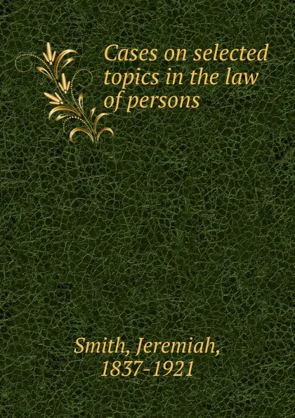 Обложка книги Cases on selected topics in the law of persons, Jeremiah Smith