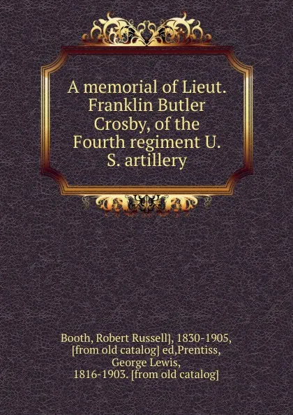 Обложка книги A memorial of Lieut. Franklin Butler Crosby, of the Fourth regiment U. S. artillery, Robert Russell Booth