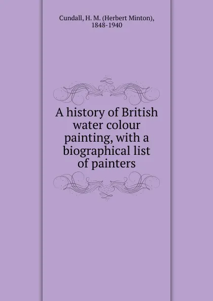 Обложка книги A history of British water colour painting, Herbert Minton Cundall