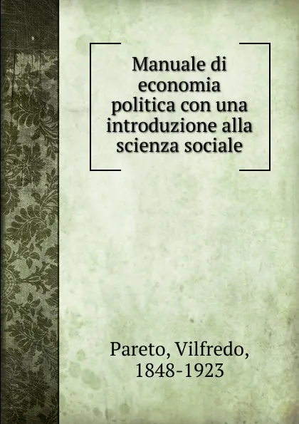 Обложка книги Manuale di economia politica con una introduzione alla scienza sociale, Vilfredo Pareto