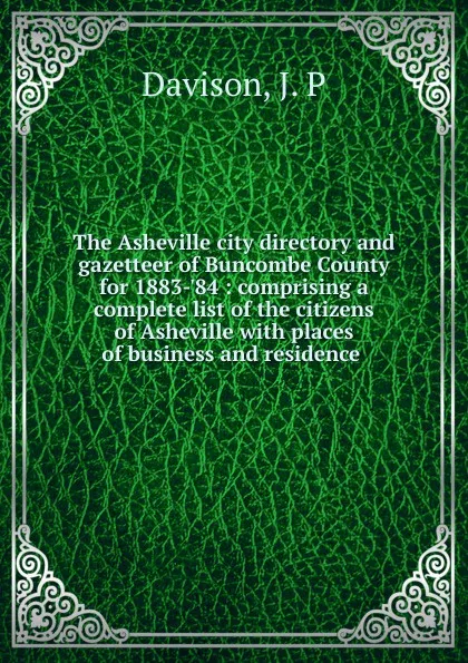 Обложка книги The Asheville city directory and gazetteer of Buncombe County for 1883-.84, J.P. Davison
