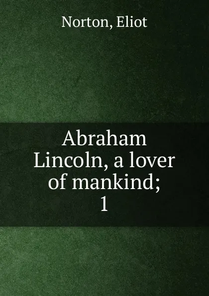 Обложка книги Abraham Lincoln, a lover of mankind, Eliot Norton