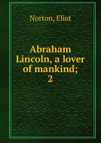 Обложка книги Abraham Lincoln, a lover of mankind, Eliot Norton