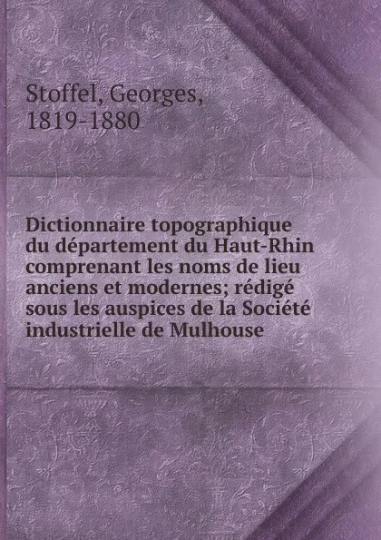 Обложка книги Dictionnaire topographique du departement du Haut-Rhin comprenant les noms de lieu anciens et modernes, Georges Stoffel