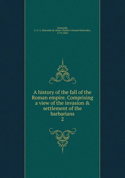 Обложка книги A history of the fall of the Roman empire., J. C. L. Simonde de Sismondi