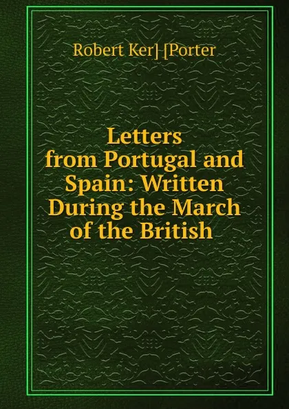 Обложка книги Letters from Portugal and Spain, Robert Ker Porter