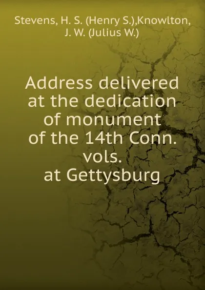 Обложка книги Address delivered at the dedication of monument of the 14th Conn. vols. at Gettysburg, Henry S. Stevens