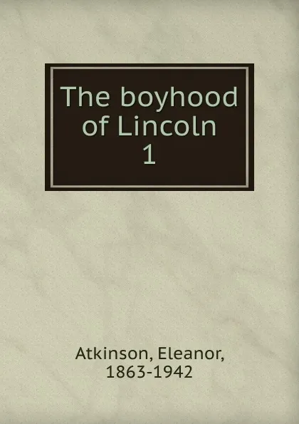 Обложка книги The boyhood of Lincoln, Eleanor Atkinson