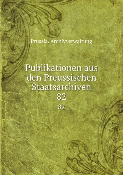 Обложка книги Publikationen aus den Preussischen Staatsarchiven, Prussia. Archivverwaltung