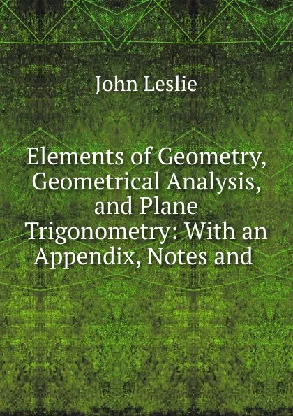 Обложка книги Elements of Geometry, Geometrical Analysis, and Plane Trigonometry, John Leslie