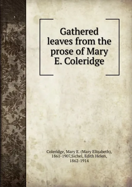 Обложка книги Gathered leaves from the prose of Mary E. Coleridge, Mary Elizabeth Coleridge