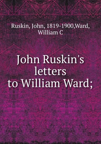 Обложка книги John Ruskin.s letters to William Ward, John Ruskin