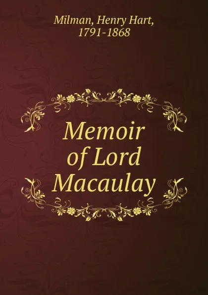 Обложка книги Memoir of Lord Macaulay, Henry Hart Milman