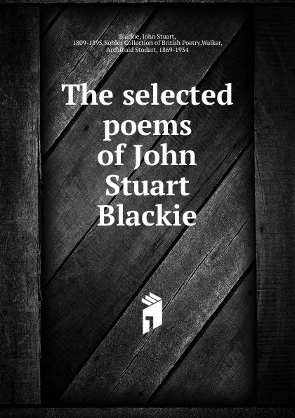 Обложка книги The selected poems of John Stuart Blackie, John Stuart Blackie