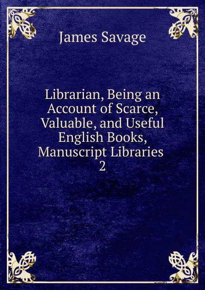 Обложка книги Librarian, Being an Account of Scarce, Valuable, and Useful English Books, Manuscript Libraries, James Savage