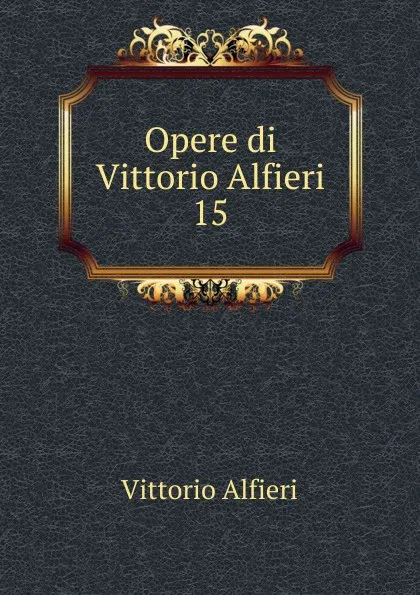 Обложка книги Opere di Vittorio Alfieri, Vittorio Alfieri