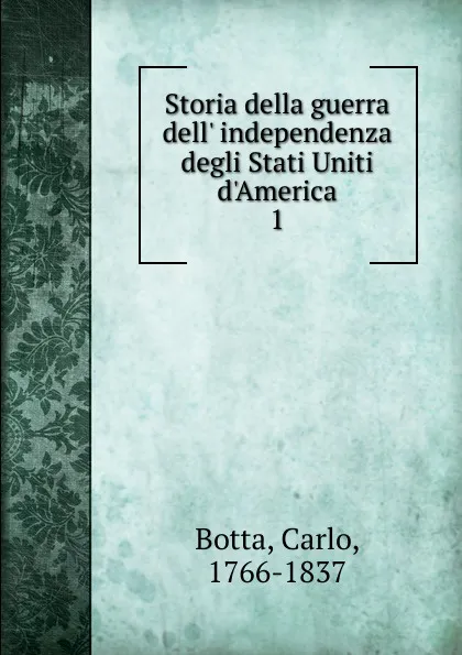 Обложка книги Storia della guerra dell. independenza degli Stati Uniti d.America, Botta Carlo