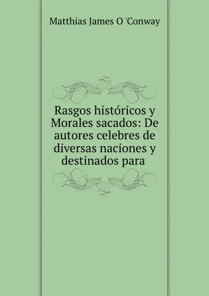 Обложка книги Rasgos historicos y Morales sacados, Matthias James O. 'Conway