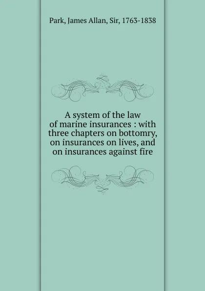 Обложка книги A system of the law of Marine Insurances, James Allan Park