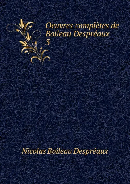 Обложка книги Oeuvres completes de Boileau Despreaux, Nicolas Boileau Despréaux