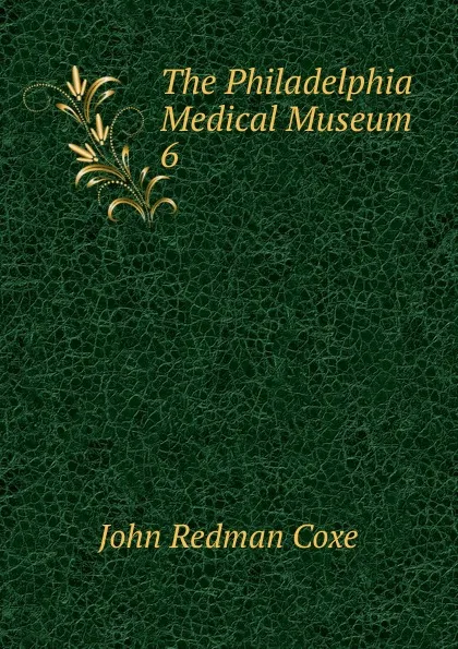 Обложка книги The Philadelphia Medical Museum, John Redman Coxe